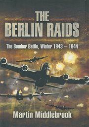 The Berlin raids : the bomber battle, Winter 1943-1944 cover image