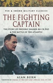 The fighting captain : Frederic John Walker RN and the Battle of the Atlantic cover image