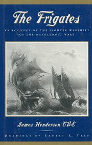 The frigates : an account of the lighter warships of the Napoleonic wars 1793-1815 cover image