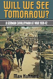 Will we see tomorrow? : a German cavalryman at war, 1939-1942 cover image