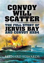 Convoy will scatter. The Full Story of Jervis Bay and Convoy HX84 cover image