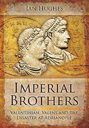 Imperial brothers : Valentinian, Valens and the disaster at Adrianople cover image