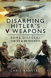 Disarming hitlers v weapons. Bomb Disposal, the V1 and V2 rockets cover image