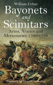 Bayonets and scimitars : arms, armies and mercenaries ; 1700-1789 cover image