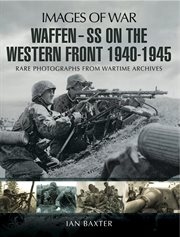 Waffen SS on the Western Front : Rare photographs from Wartime Archives cover image
