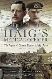 Haig's medical officer : the papers of colonel Eugene 'Micky' Ryan cover image
