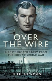 Over the wire. A POW's Escape Story from the Second World War cover image