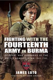Fighting with the fourteenth army in burma. Original War Summaries of the Battle Against Japan 1943–1945 cover image