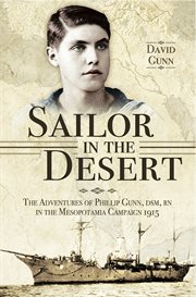 Sailor in the desert : the adventures of Phillip Gunn, DSM, RN in the Mesopotamia Campaign, 1915 cover image