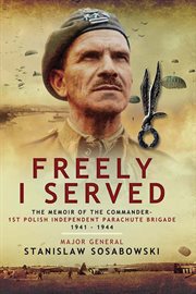 Freely i served. The Memoir of the Commander, 1st Polish Independent Parachute Brigade 1941–1944 cover image