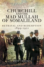 Churchill and the mad mullah of somaliland. Betrayal and Redemption 1899–1921 cover image