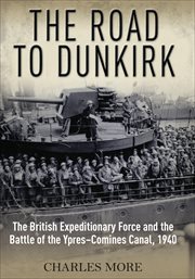The road to Dunkirk : the British Expeditionary Force and the Battle of the Ypres-Comines Canal, 1940 cover image