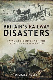 Britain's railway disasters. Fatal Accidents from the 1830s to the Present Day cover image