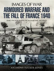 Armoured warfare and the fall of France, 1940 : rare photographs from wartime archives cover image