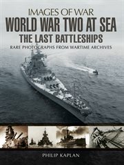 World War Two at sea : the last battleships : rare photographs from wartime archives cover image
