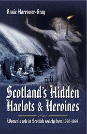 Scotland's hidden harlots and heroines. Women's Role in Scottish Society from 1690–1969 cover image