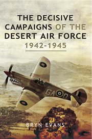 The decisive campaigns of the Desert Air Force, 1942-1945 cover image