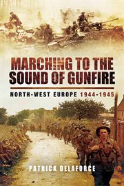 Marching to the sound of gunfire. North-West Europe, 1944–1945 cover image