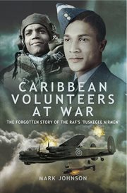 Caribbean volunteers at war : the forgotten story of Britain's own "Tuskegee Airmen" cover image