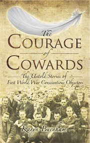 The courage of cowards : the untold stories of First World War conscientious objectors cover image