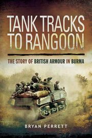 Tank tracks to Rangoon : the story of British armour in Burma cover image