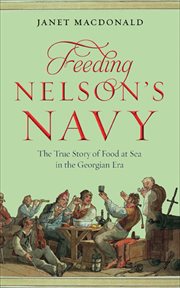 Feeding Nelson's navy : the true story of food at sea in the Georgian era cover image