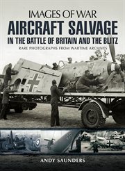 Aircraft Salvage in the Battle of Britain and the Blitz : Aircraft Salvage in the Battle of Britain and the Blitz cover image