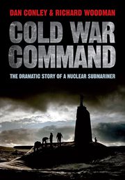 Cold war command. The Dramatic Story of a Nuclear Submariner cover image
