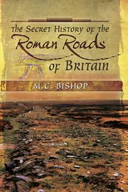 The secret history of the roman roads of britain. And Their Impact on Military History cover image