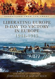 Liberating Europe : D-Day to victory in Europe 1944-1945 cover image