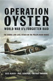 Operation oyster world war ii's forgotten raid. The Daring Low Level Attack on the Philips Radio Works cover image
