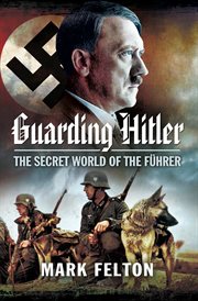 Guarding Hitler : the secret world of the Führer cover image