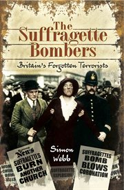 The suffragette Bombers : Britain's forgotten terrorists cover image