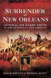 Surrender at New Orleans : General Sir Harry Smith in the Peninsular and America cover image