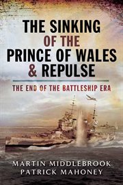 The Sinking of the Prince of Wales & Repulse : The End of the Battleship Era cover image