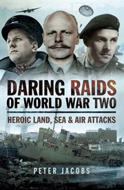 Daring raids of World War Two : heroic land, sea and air attacks cover image