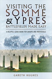 Visiting the somme & ypres battlefields made easy. A Helpful Guide Book for Groups and Individuals cover image