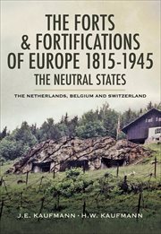 The forts and fortifications of europe 1815- 1945: the neutral states. The Netherlands, Belgium and Switzerland cover image