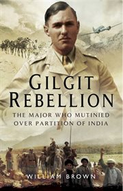 Gilgit rebellion : the major who mutinied over partition of India cover image