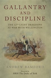 Gallantry and discipline. The 12th Light Dragoons at War with Wellington cover image
