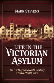 Life in the Victorian Asylum : the World of Nineteenth Century Mental Health Care cover image