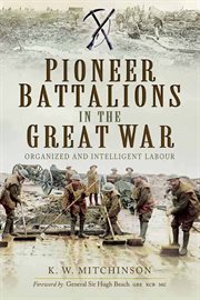 Pioneer battalions in the great war. Organized and Intelligent Labour cover image
