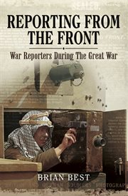 Reporting from the Front: War Reporters During the Great War cover image