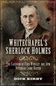 Whitechapel's Sherlock Holmes: The Casebook of Fred Wensley OBE, KPM- Victorian Crime Buster cover image