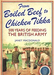 From boiled beef to chicken tikka : 500 years of feeding the british army cover image