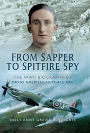 From sapper to spitfire spy. The WWII Biography of David Greville-Heygate DFC cover image