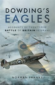 Dowding's Eagles : accounts of twenty-five battle of Britain veterans cover image