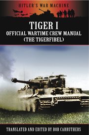 Tiger I : official wartime crew manual (the Tigerfibel) cover image