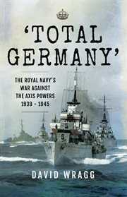 Total germany'. The Royal Navy's War Against the Axis Powers, 1939–1945 cover image