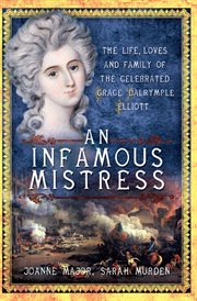 An infamous mistress : the life, loves and family of the celebrated Grace Dalrymple Elliott cover image